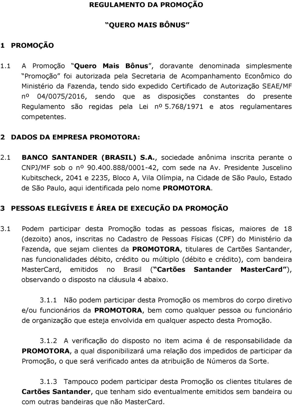 Autorização SEAE/MF nº 04/0075/2016, sendo que as disposições constantes do presente Regulamento são regidas pela Lei nº 5.768/1971 e atos regulamentares competentes. 2 DADOS DA EMPRESA PROMOTORA: 2.