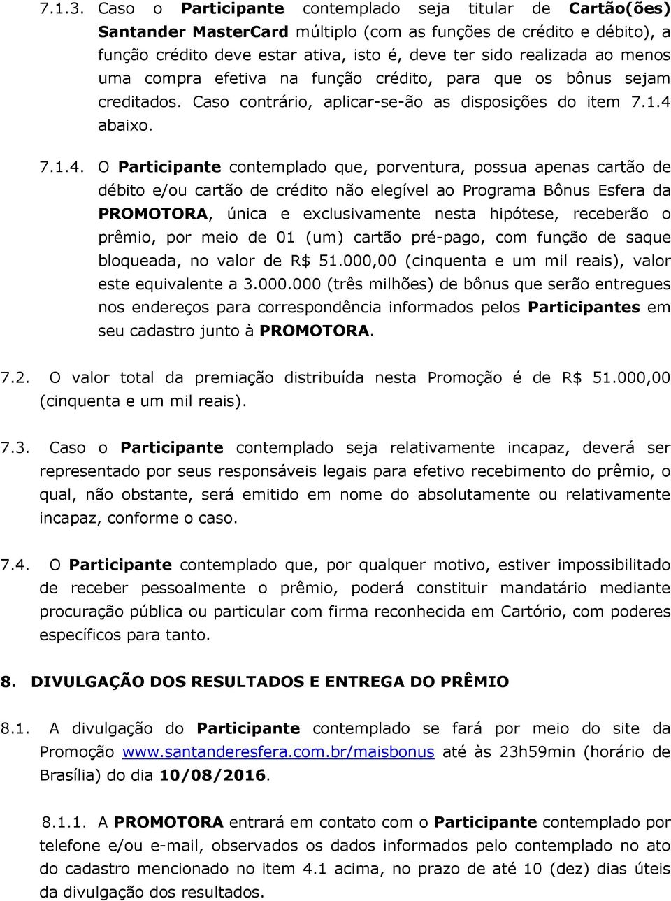 menos uma compra efetiva na função crédito, para que os bônus sejam creditados. Caso contrário, aplicar-se-ão as disposições do item 7.1.4 