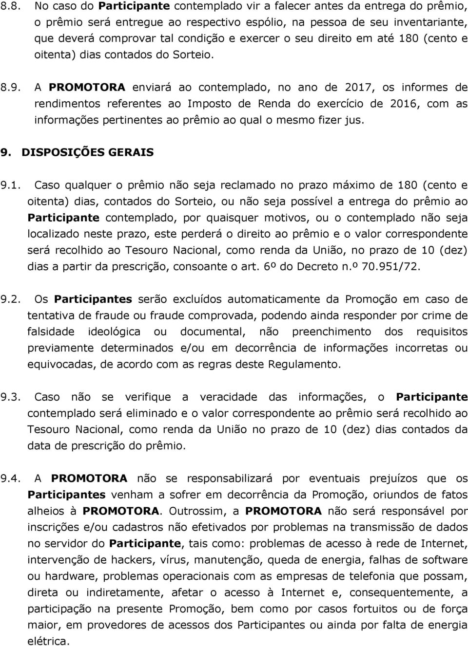 A PROMOTORA enviará ao contemplado, no ano de 2017, os informes de rendimentos referentes ao Imposto de Renda do exercício de 2016, com as informações pertinentes ao prêmio ao qual o mesmo fizer jus.