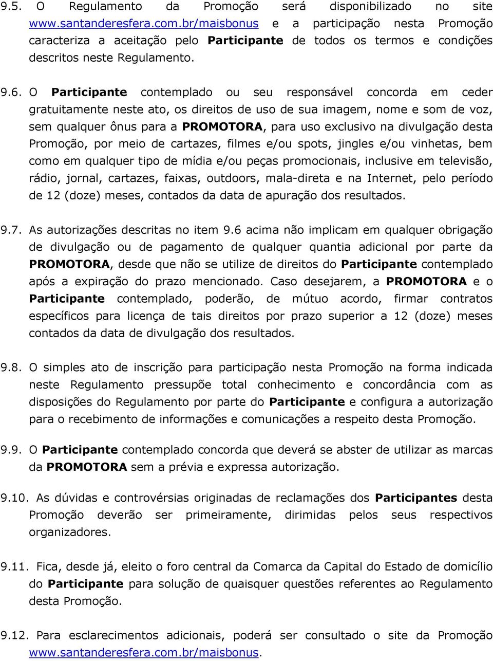 O Participante contemplado ou seu responsável concorda em ceder gratuitamente neste ato, os direitos de uso de sua imagem, nome e som de voz, sem qualquer ônus para a PROMOTORA, para uso exclusivo na