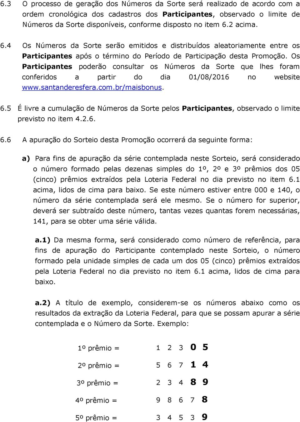 Os Participantes poderão consultar os Números da Sorte que lhes foram conferidos a partir do dia 01/08/2016 no website www.santanderesfera.com.br/maisbonus. 6.