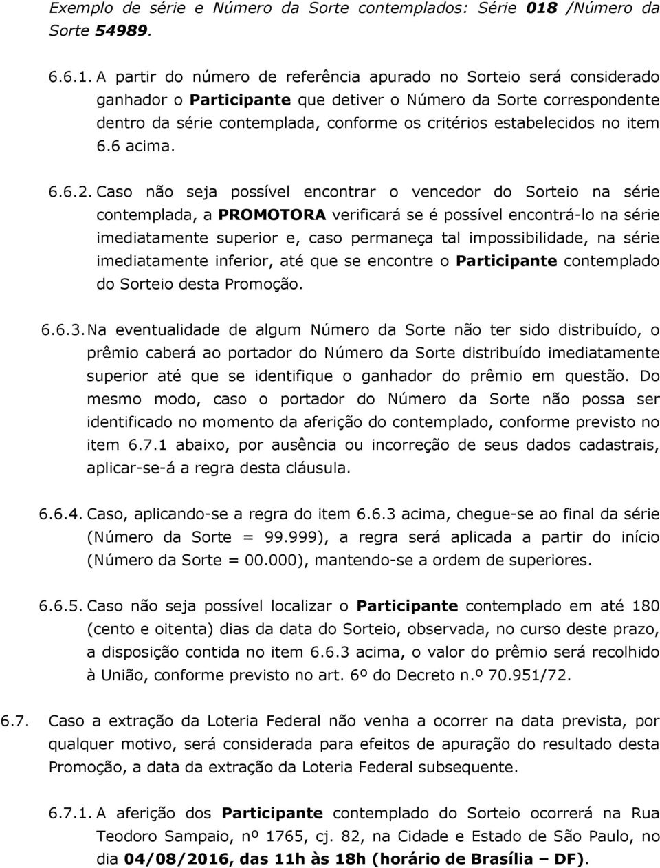 A partir do número de referência apurado no Sorteio será considerado ganhador o Participante que detiver o Número da Sorte correspondente dentro da série contemplada, conforme os critérios