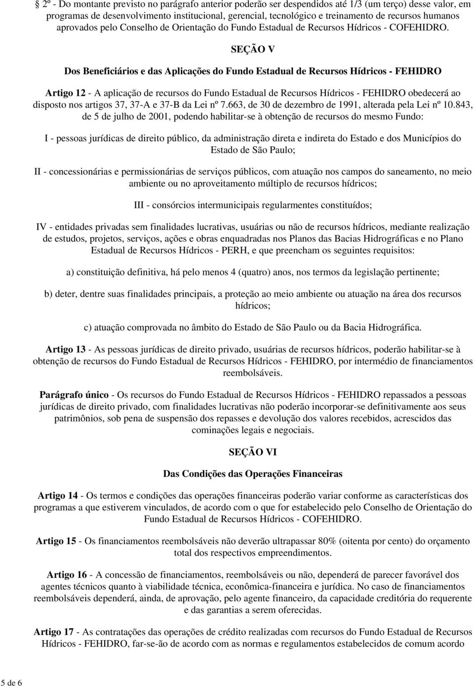 SEÇÃO V Dos Beneficiários e das Aplicações do Fundo Estadual de Recursos Hídricos - FEHIDRO Artigo 12 - A aplicação de recursos do Fundo Estadual de Recursos Hídricos - FEHIDRO obedecerá ao disposto