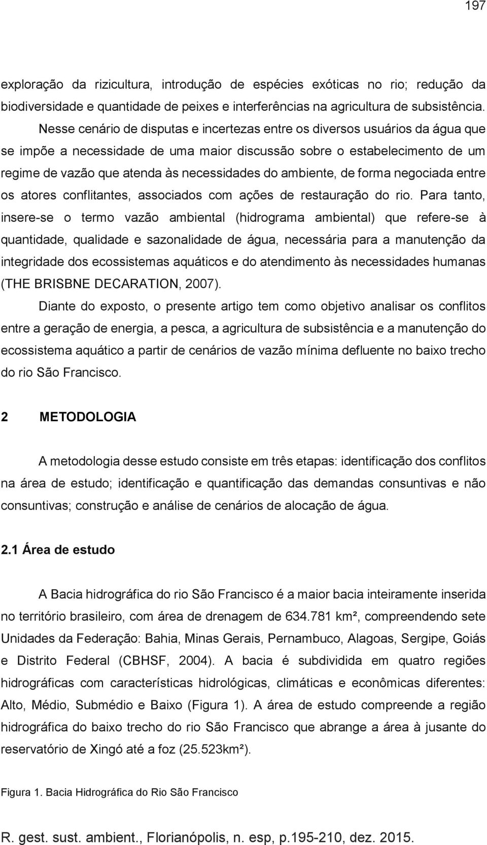 ambiente, de forma negociada entre os atores conflitantes, associados com ações de restauração do rio.