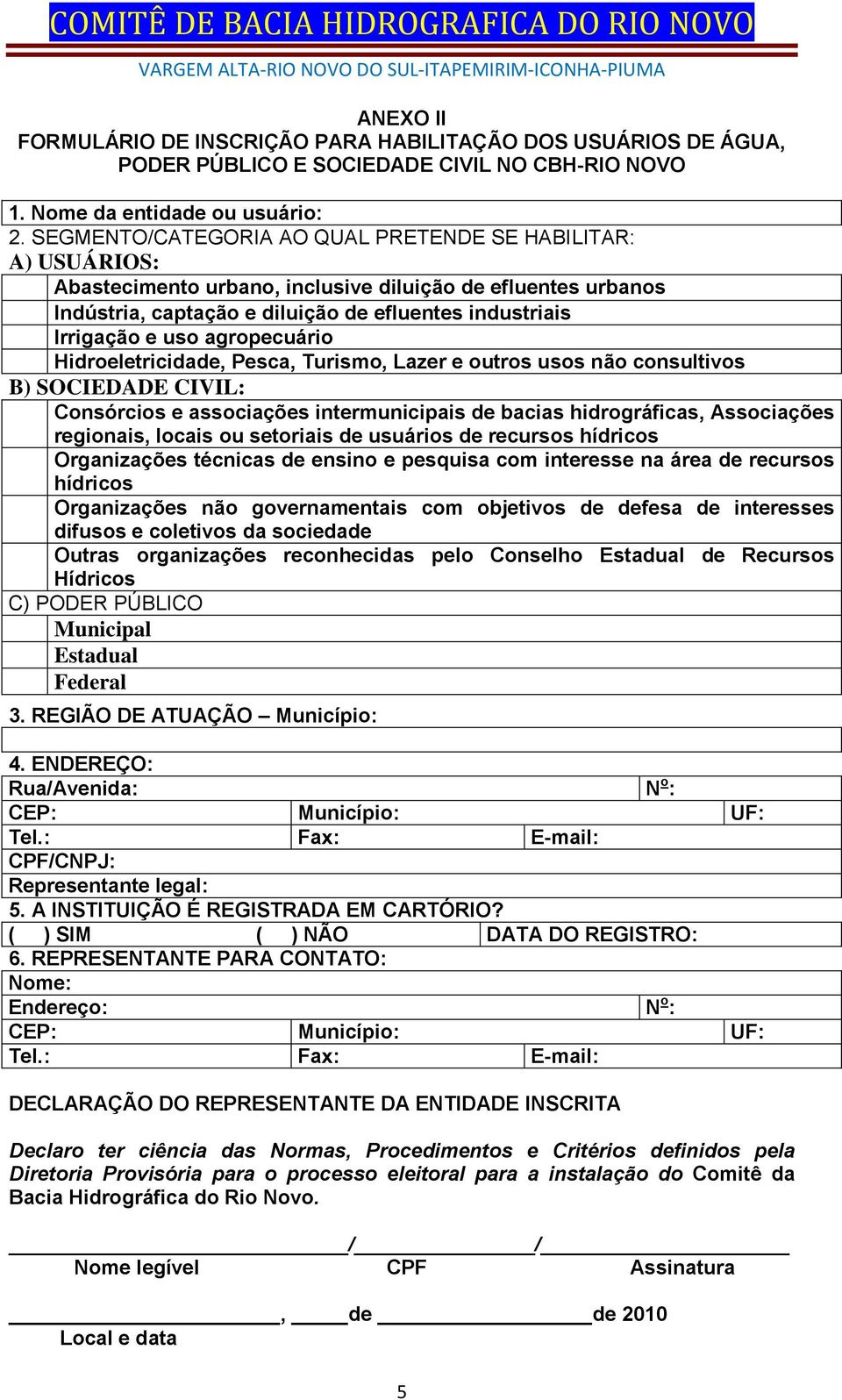 agropecuário Hidroeletricidade, Pesca, Turismo, Lazer e outros usos não consultivos B) SOCIEDADE CIVIL: Consórcios e associações intermunicipais de bacias hidrográficas, Associações regionais, locais