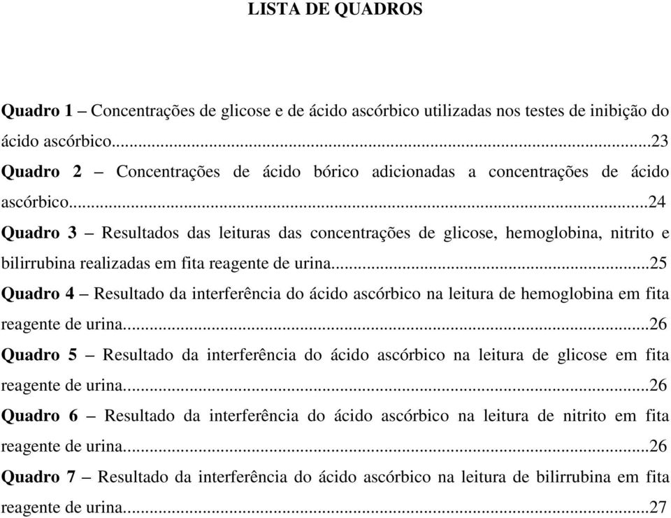 ..24 Quadro 3 Resultados das leituras das concentrações de glicose, hemoglobina, nitrito e bilirrubina realizadas em fita reagente de urina.