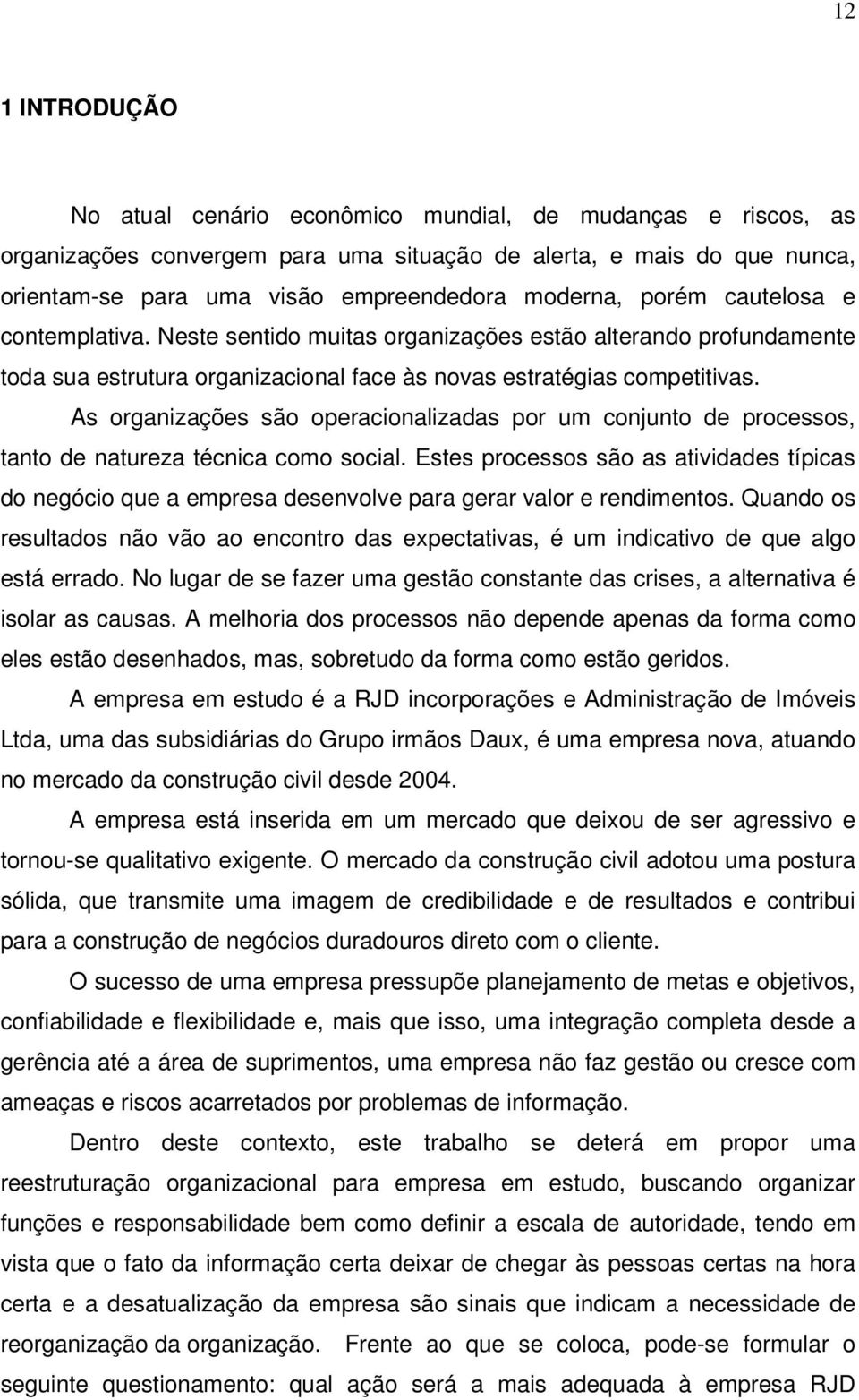 As organizações são operacionalizadas por um conjunto de processos, tanto de natureza técnica como social.