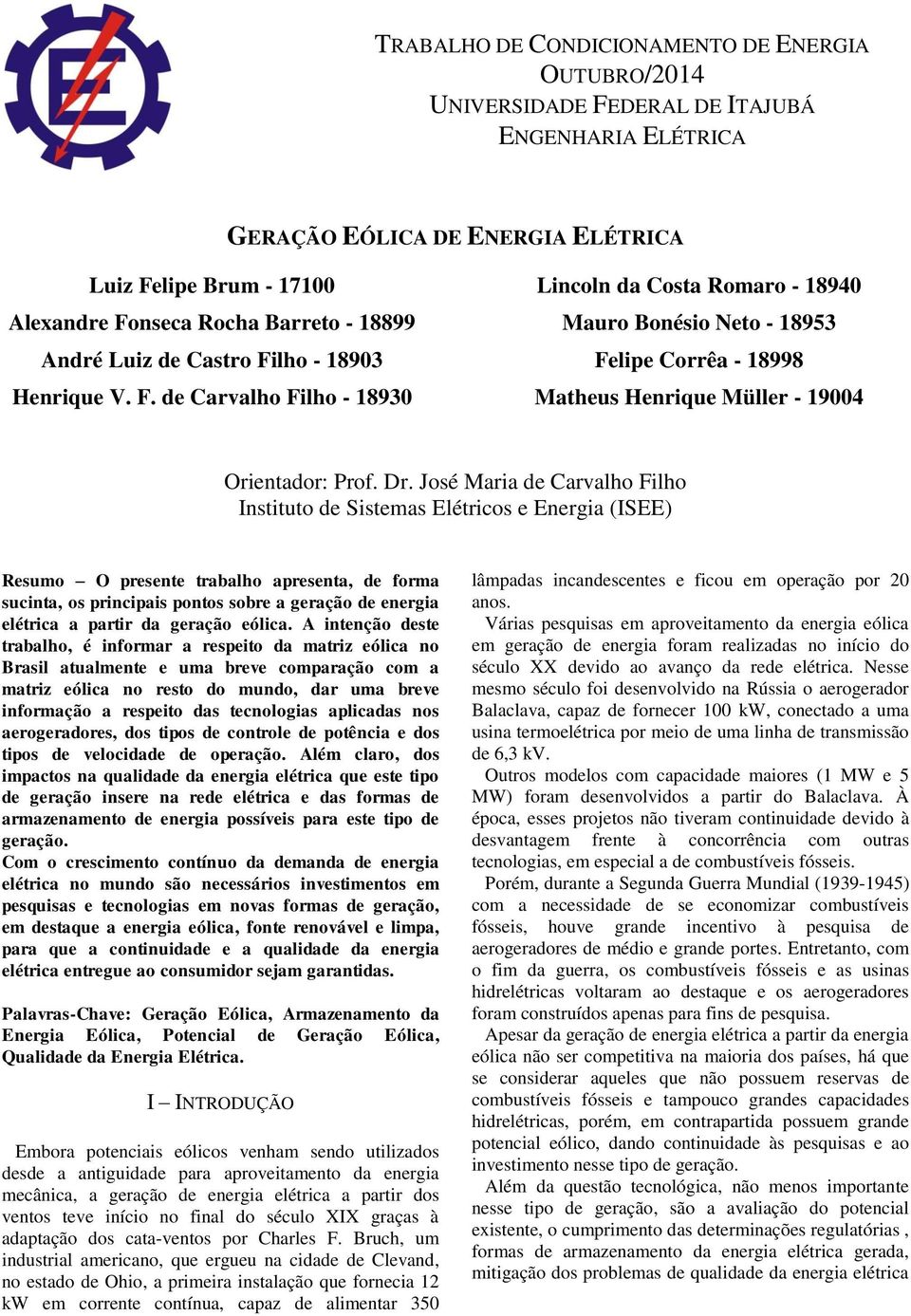 Dr. José Maria de Carvalho Filho Instituto de Sistemas Elétricos e Energia (ISEE) Resumo O presente trabalho apresenta, de forma sucinta, os principais pontos sobre a geração de energia elétrica a