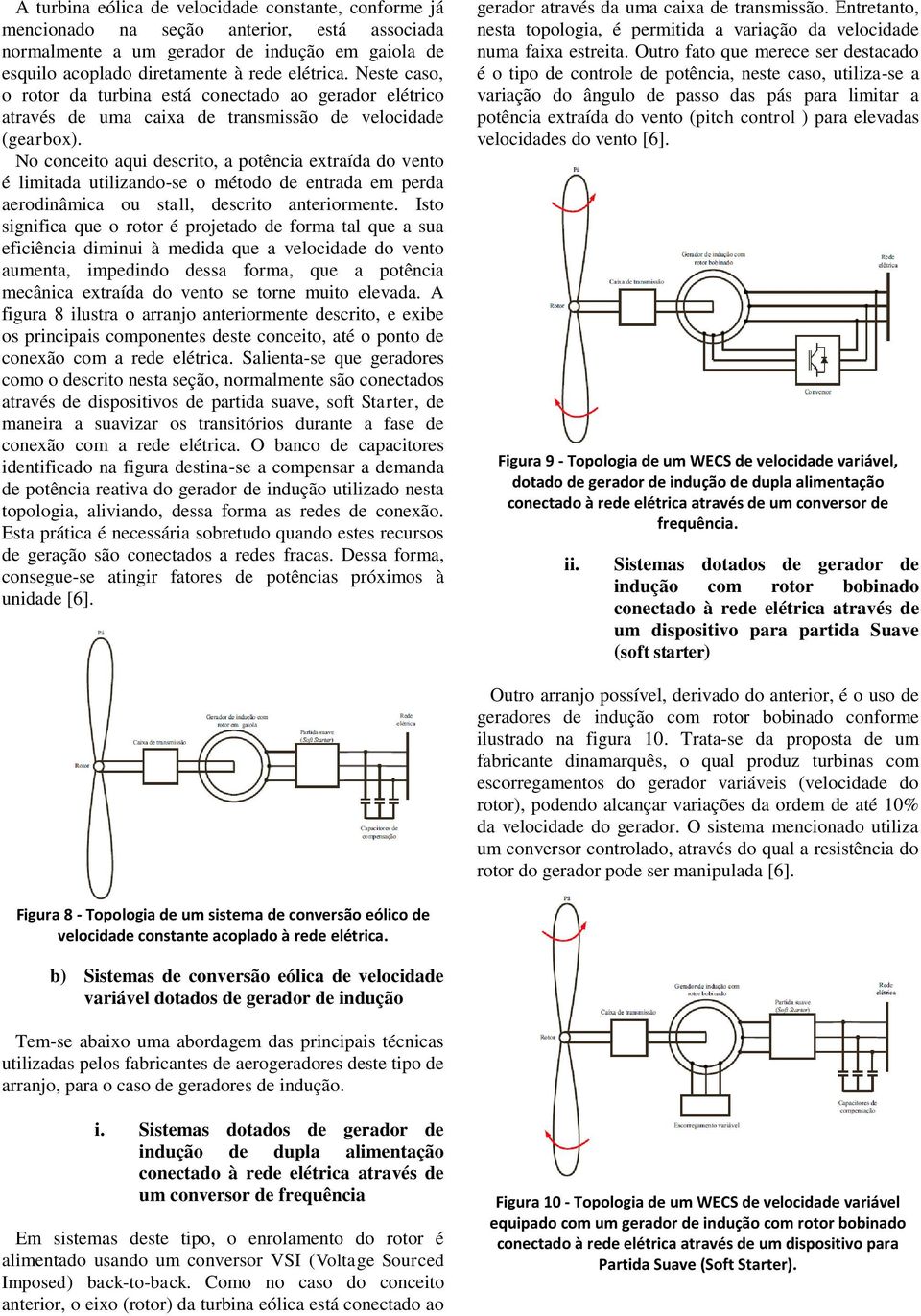 No conceito aqui descrito, a potência extraída do vento é limitada utilizando-se o método de entrada em perda aerodinâmica ou stall, descrito anteriormente.