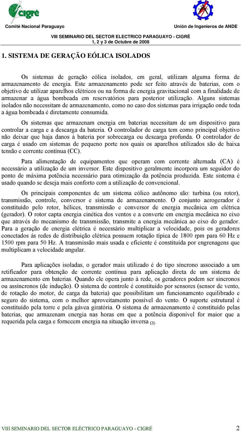 reservatórios para posterior utilização. Alguns sistemas isolados não necessitam de armazenamento, como no caso dos sistemas para irrigação onde toda a água bombeada é diretamente consumida.