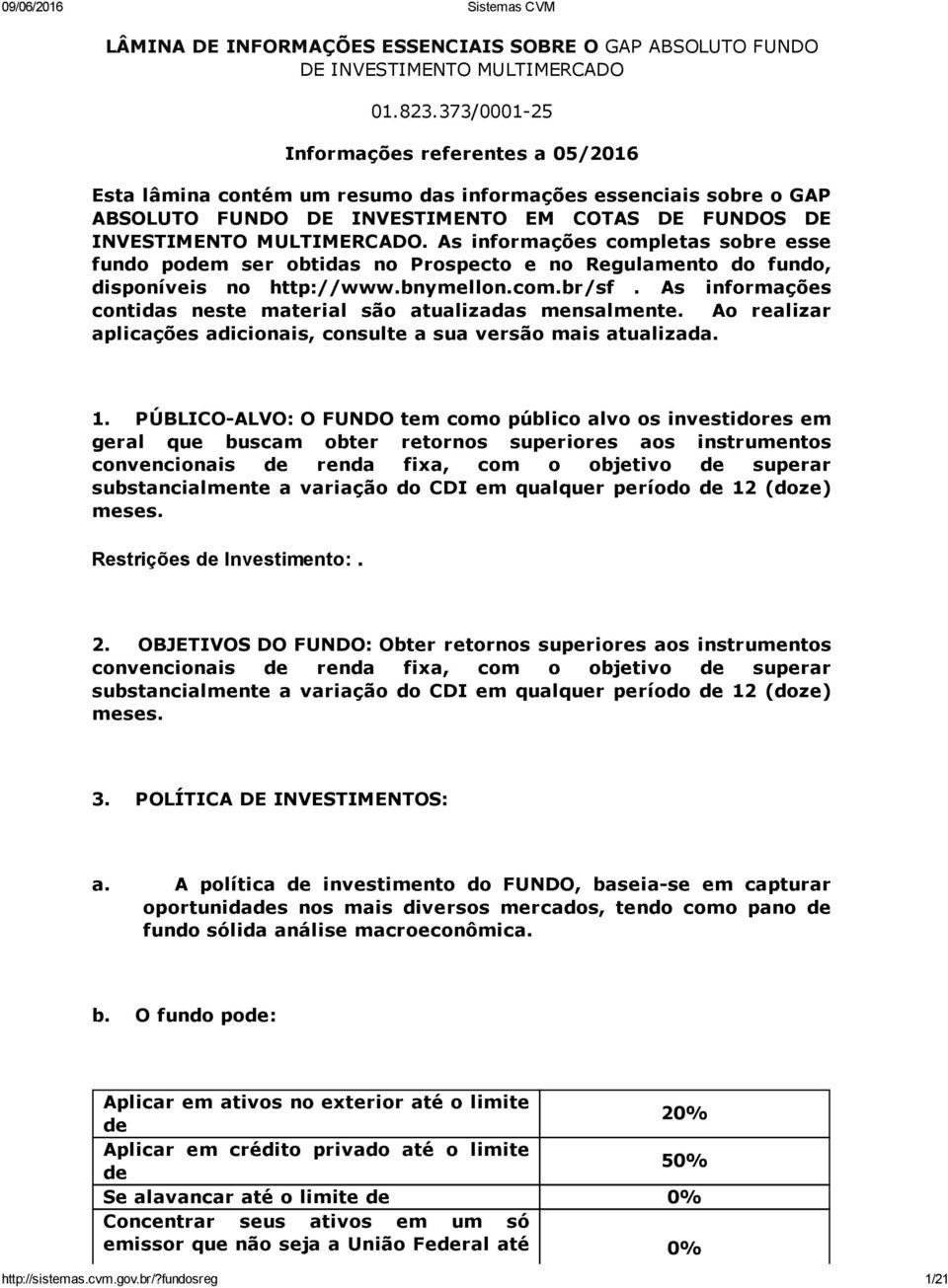 As informações completas sobre esse fundo podem ser obtidas no Prospecto e no Regulamento do fundo, disponíveis no http://www.bnymellon.com.br/sf.