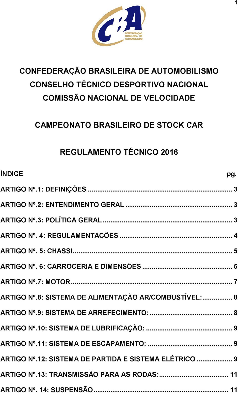 .. 5 ARTIGO Nº.7: MOTOR... 7 ARTIGO Nº.8: SISTEMA DE ALIMENTAÇÃO AR/COMBUSTÍVEL:... 8 ARTIGO Nº.9: SISTEMA DE ARREFECIMENTO:... 8 ARTIGO Nº.10: SISTEMA DE LUBRIFICAÇÃO:.