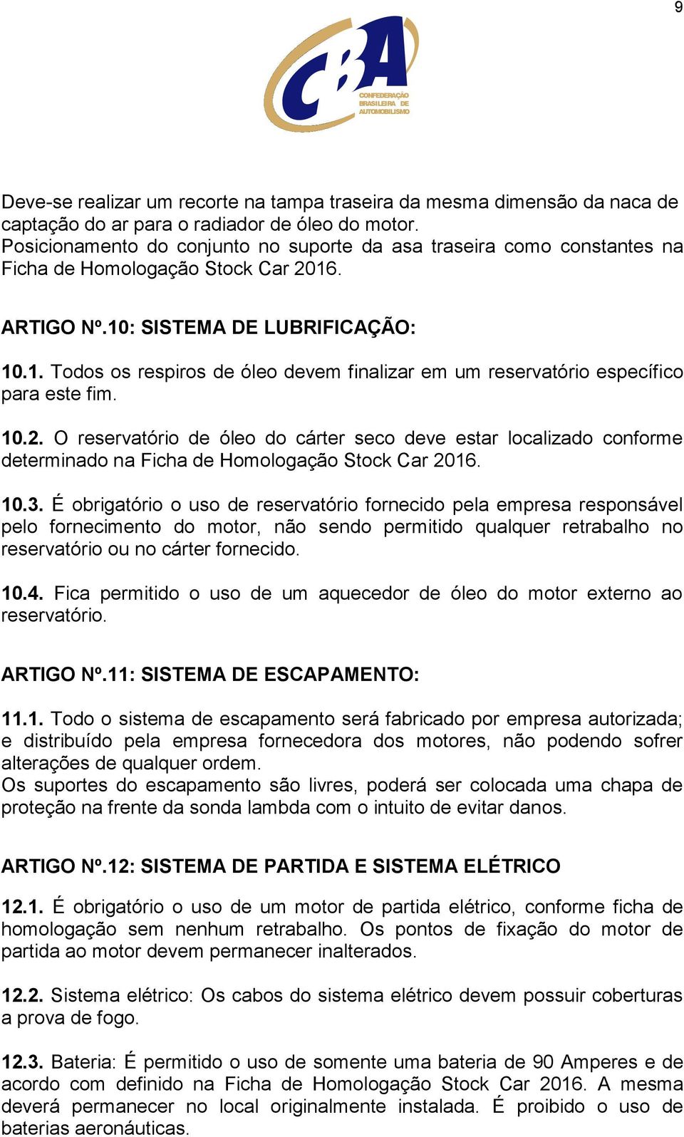 10.2. O reservatório de óleo do cárter seco deve estar localizado conforme determinado na Ficha de Homologação Stock Car 2016. 10.3.