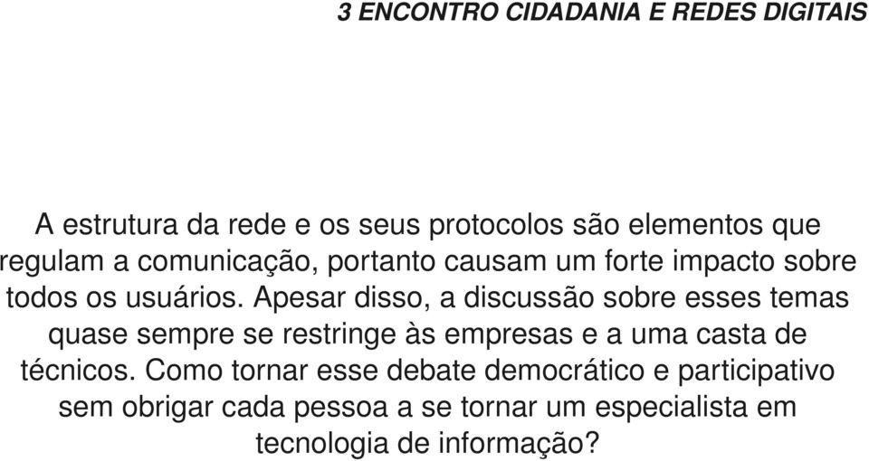 Apesar disso, a discussão sobre esses temas quase sempre se restringe às empresas e a uma casta