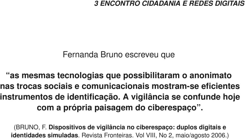 A vigilância se confunde hoje com a própria paisagem do ciberespaço. (BRUNO, F.