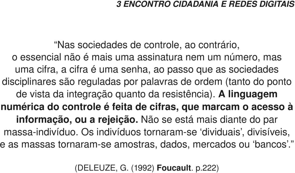 A linguagem numérica do controle é feita de cifras, que marcam o acesso à informação, ou a rejeição.