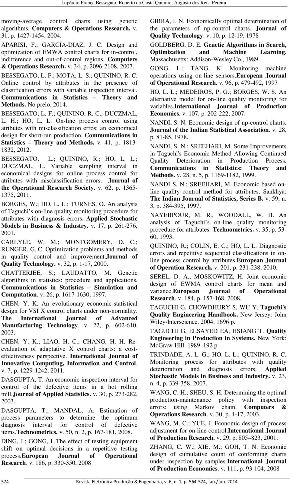 BESSEGATO, L. F.; MOTA, L. S.; QUININO, R. C. Online control by attributes in the presence of classification errors with variable inspection interval. Communications in Statistics Theory and Methods.