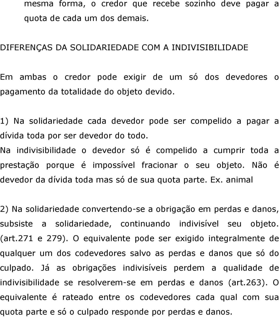 1) Na solidariedade cada devedor pode ser compelido a pagar a dívida toda por ser devedor do todo.