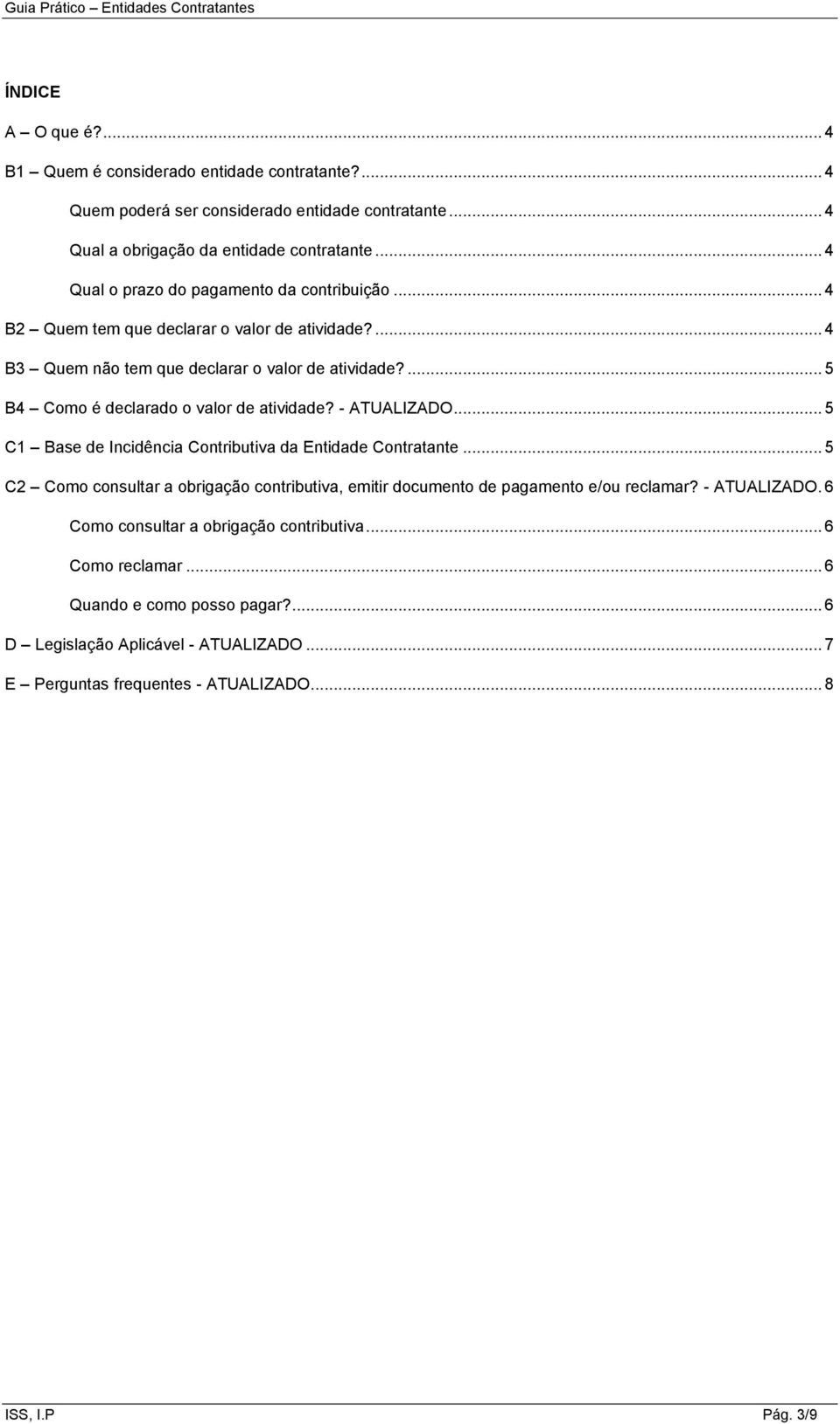 ... 5 B4 Como é declarado o valor de atividade? - ATUALIZADO... 5 C1 Base de Incidência Contributiva da Entidade Contratante.