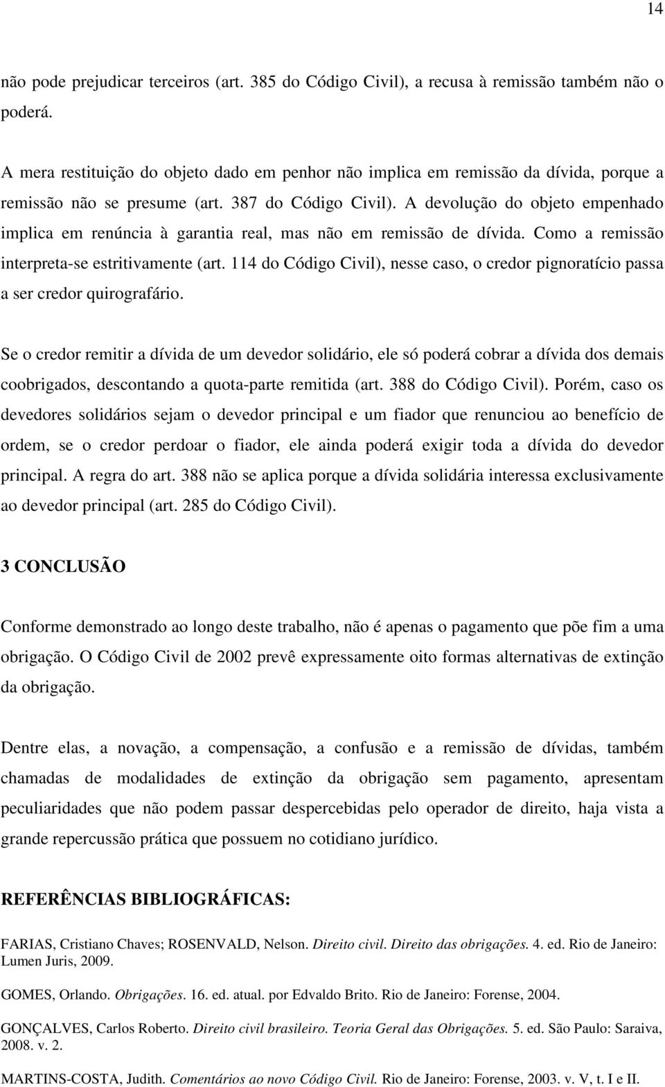 A devolução do objeto empenhado implica em renúncia à garantia real, mas não em remissão de dívida. Como a remissão interpreta-se estritivamente (art.