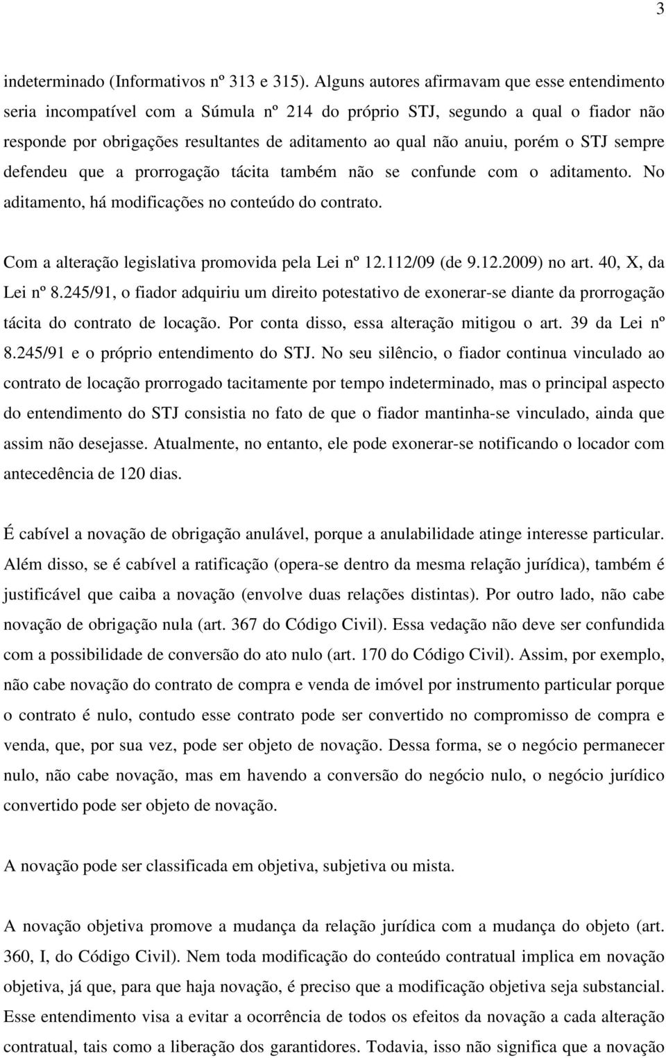 porém o STJ sempre defendeu que a prorrogação tácita também não se confunde com o aditamento. No aditamento, há modificações no conteúdo do contrato.