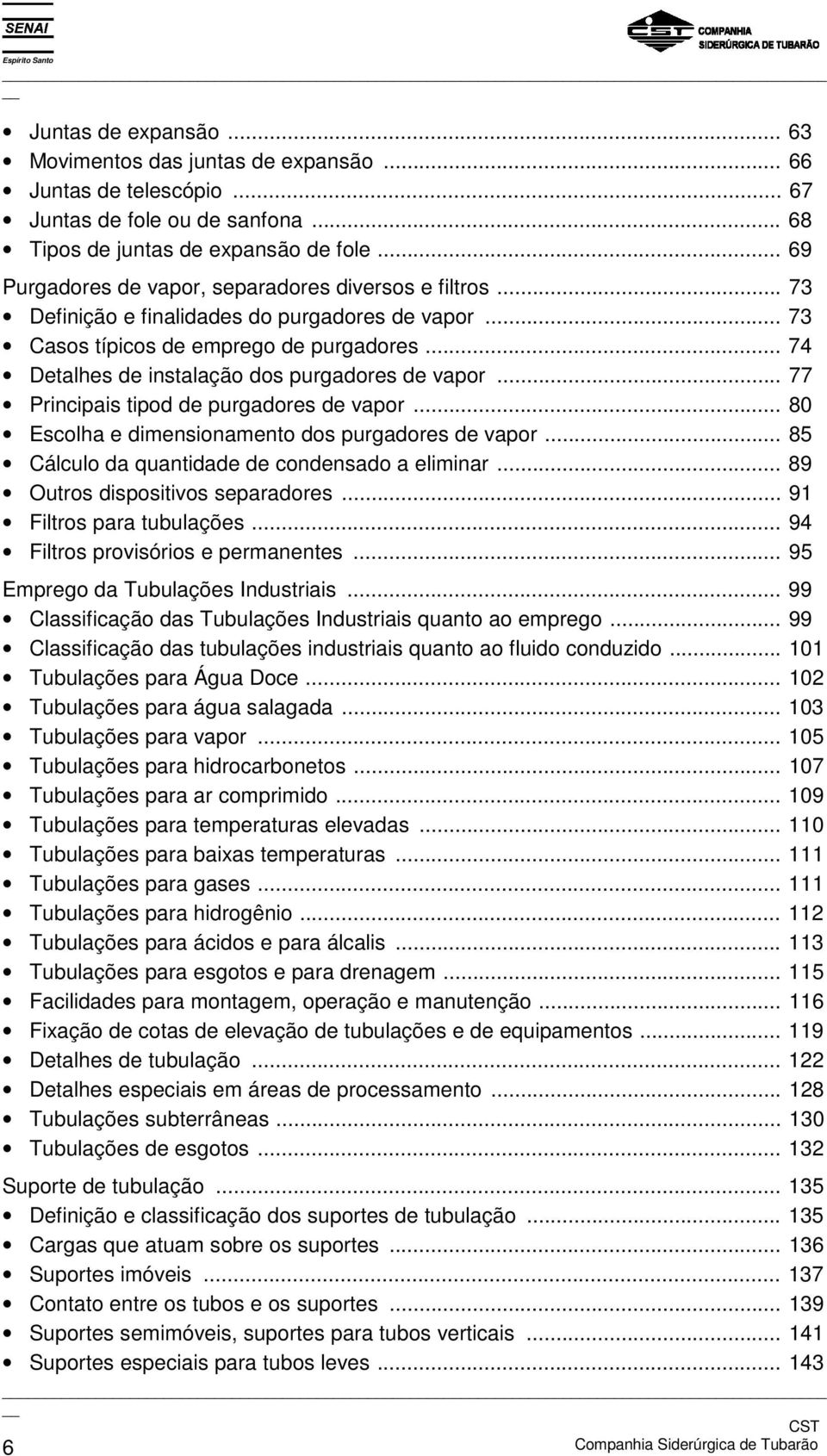 .. 74 Detalhes de instalação dos purgadores de vapor... 77 Principais tipod de purgadores de vapor... 80 Escolha e dimensionamento dos purgadores de vapor.