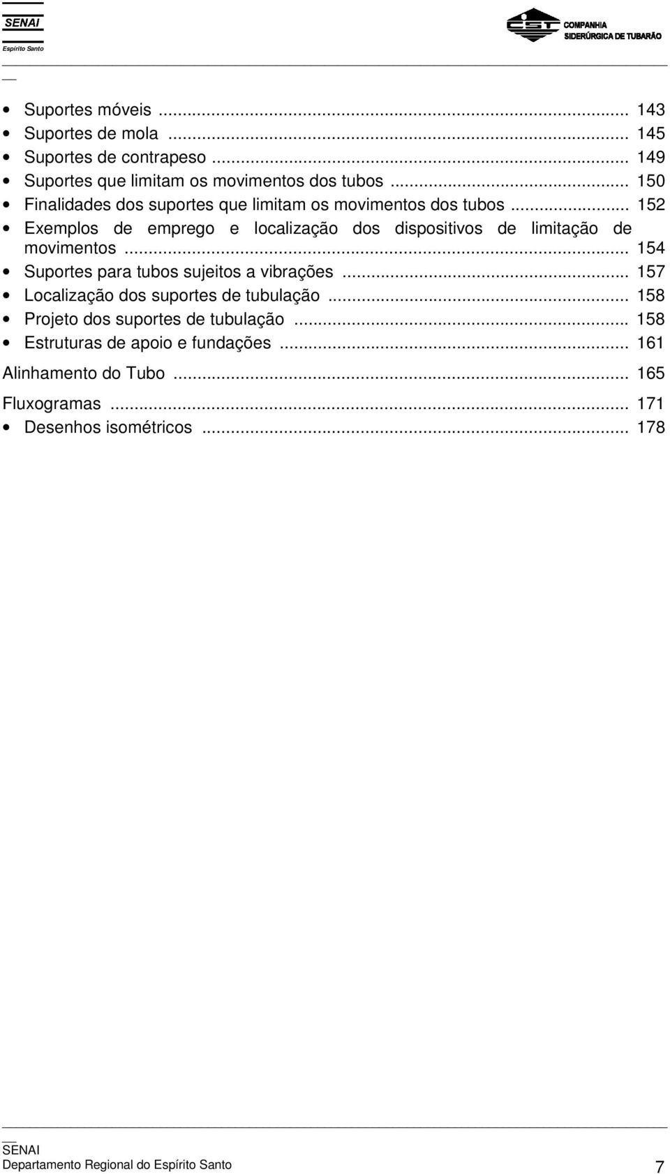 .. 152 Exemplos de emprego e localização dos dispositivos de limitação de movimentos... 154 Suportes para tubos sujeitos a vibrações.