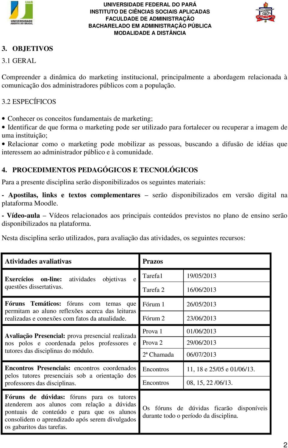 2 ESPECÍFICOS Conhecer os conceitos fundamentais de marketing; Identificar de que forma o marketing pode ser utilizado para fortalecer ou recuperar a imagem de uma instituição; Relacionar como o