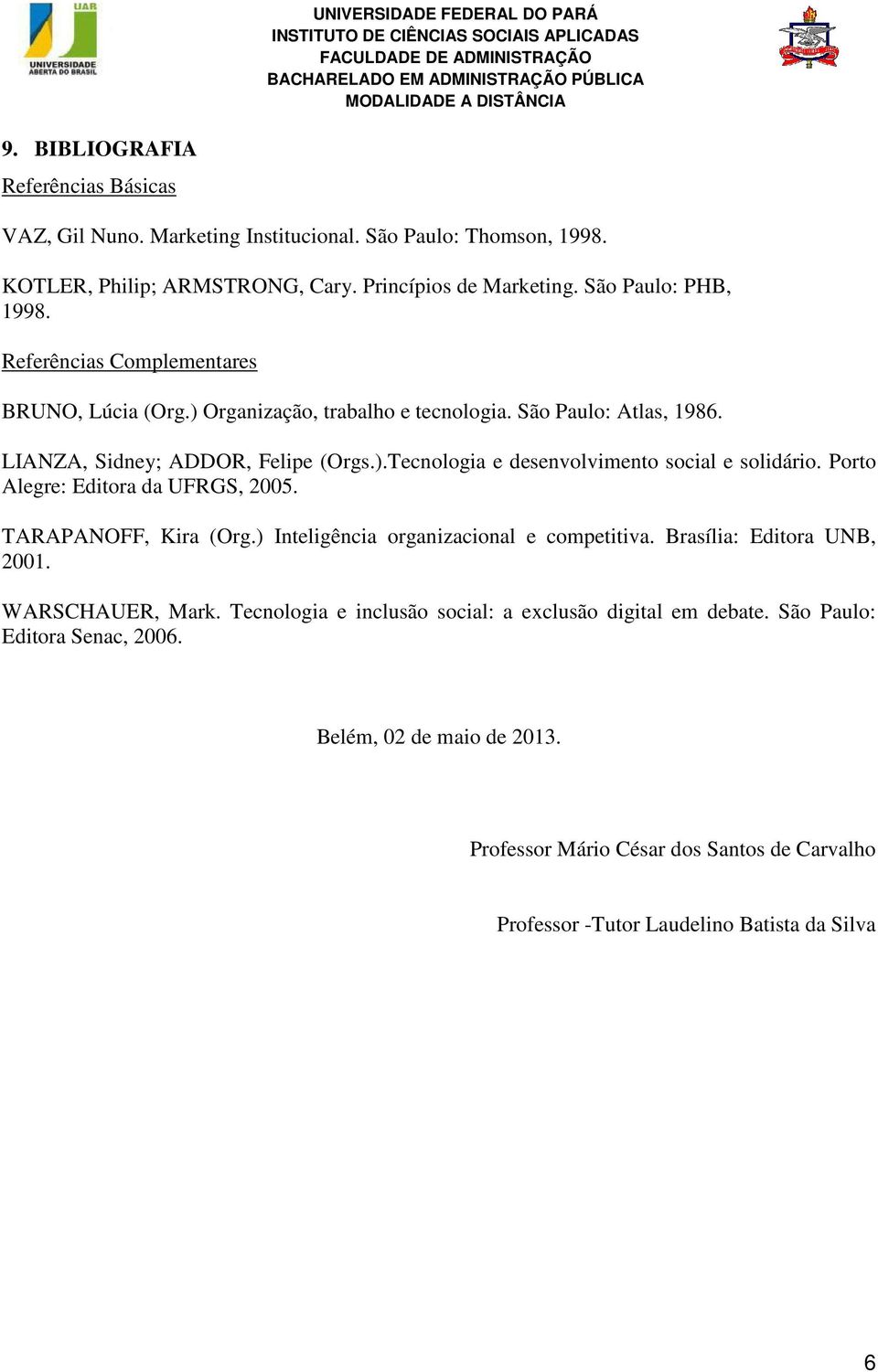 Porto Alegre: Editora da UFRGS, 2005. TARAPANOFF, Kira (Org.) Inteligência organizacional e competitiva. Brasília: Editora UNB, 2001. WARSCHAUER, Mark.