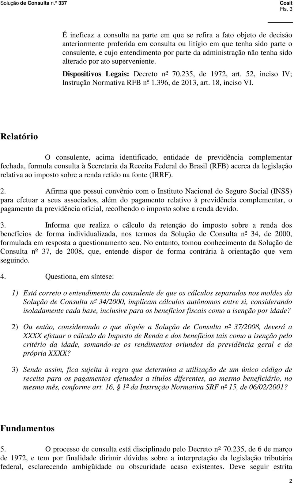 Relatório O consulente, acima identificado, entidade de previdência complementar fechada, formula consulta à Secretaria da Receita Federal do Brasil (RFB) acerca da legislação relativa ao imposto