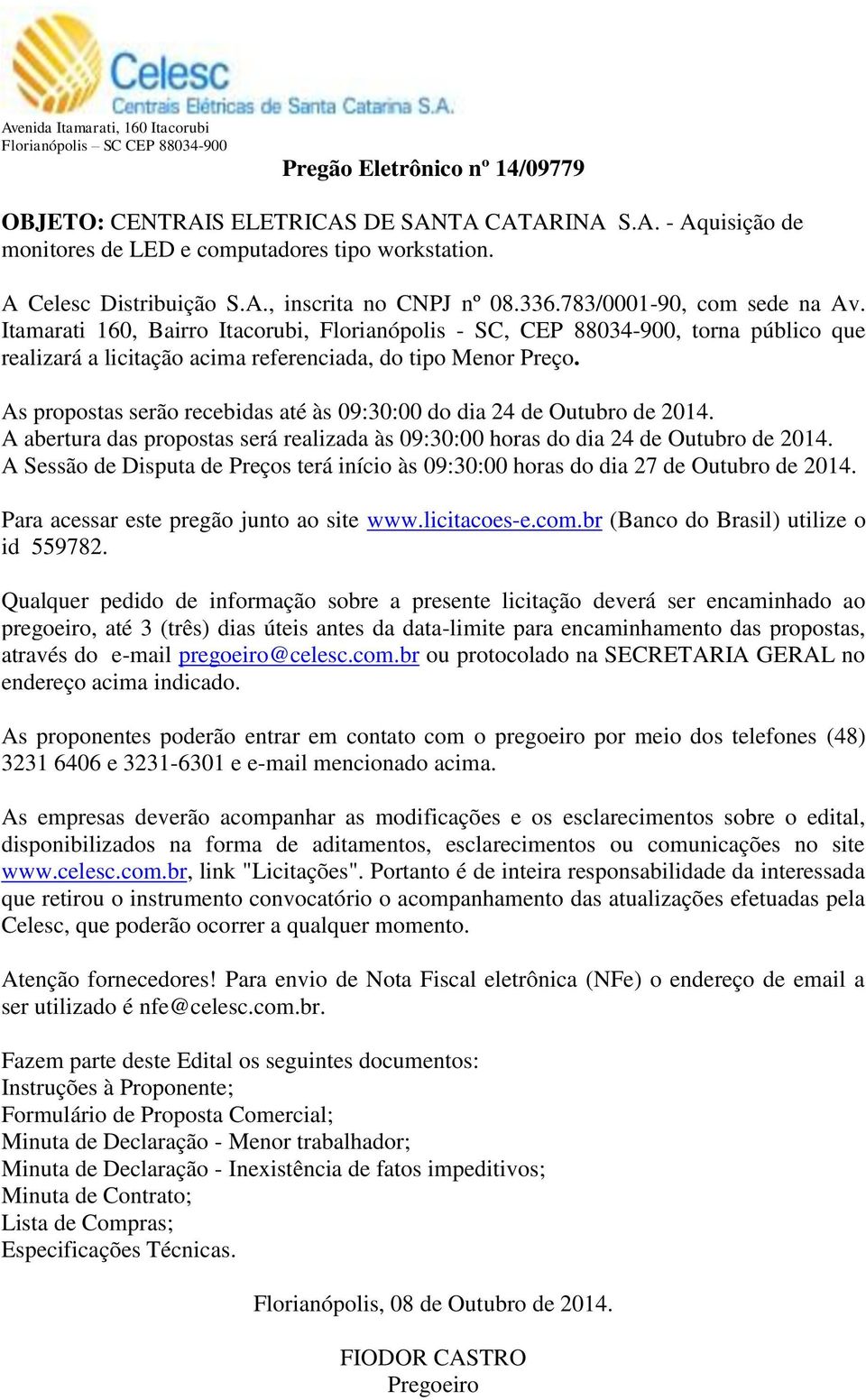 Itamarati 160, Bairro Itacorubi, Florianópolis - SC, CEP 88034-900, torna público que realizará a licitação acima referenciada, do tipo Menor Preço.