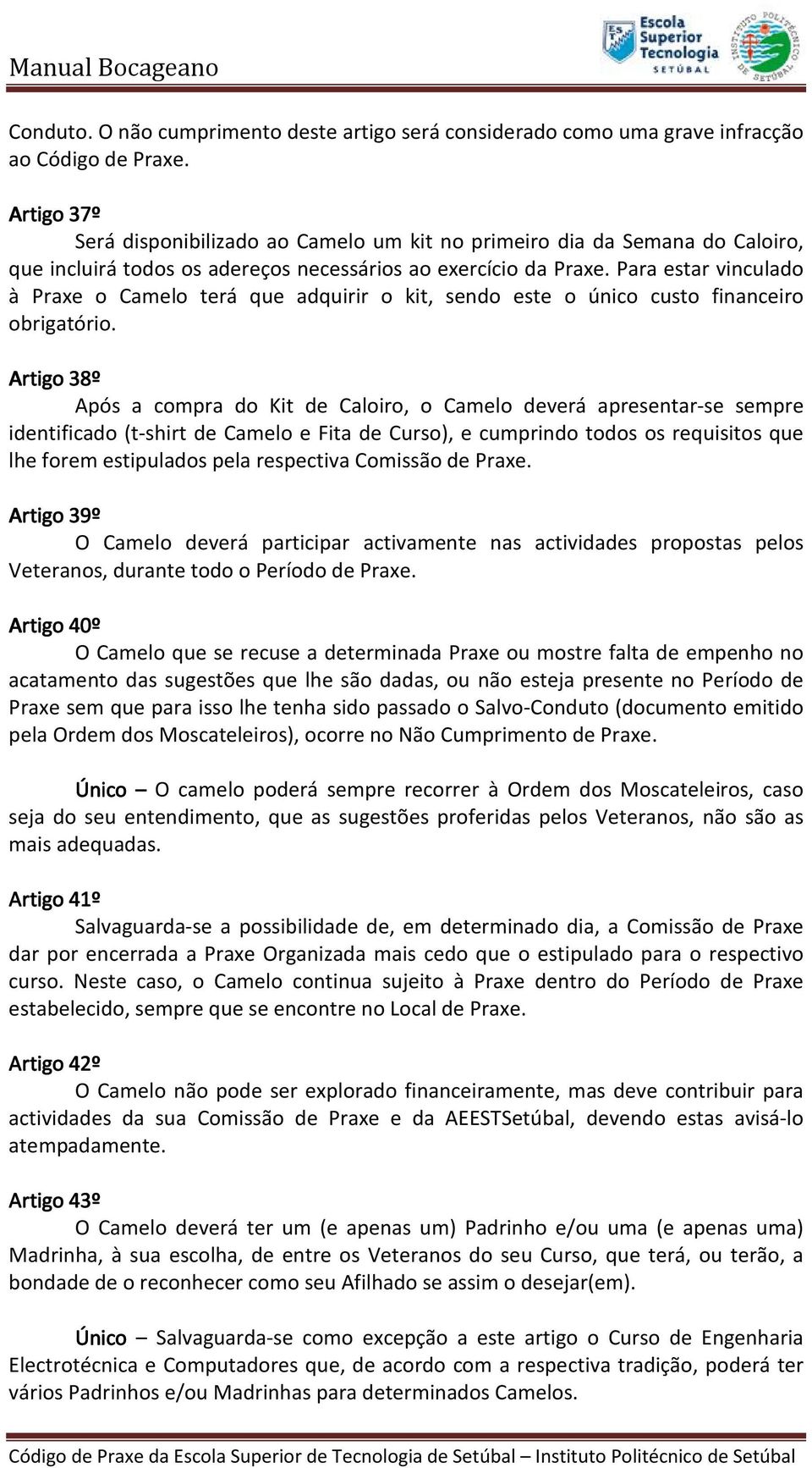 Para estar vinculado à Praxe o Camelo terá que adquirir o kit, sendo este o único custo financeiro obrigatório.