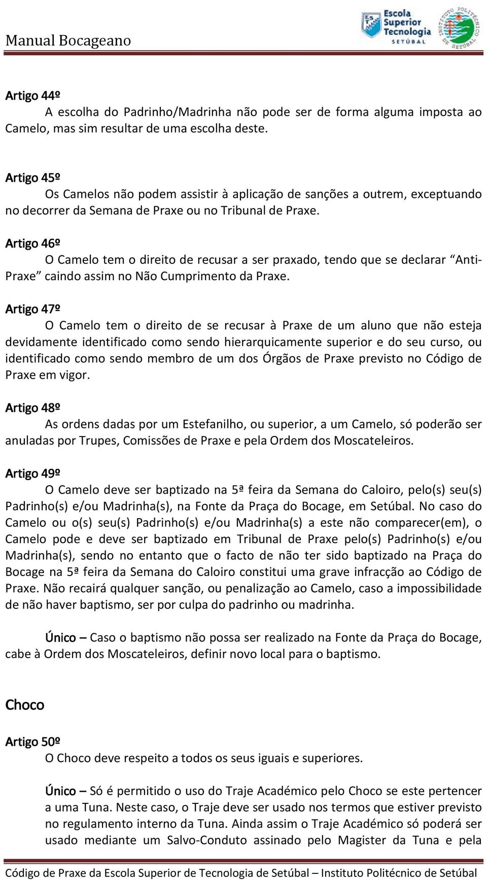 Artigo 46º O Camelo tem o direito de recusar a ser praxado, tendo que se declarar Anti- Praxe caindo assim no Não Cumprimento da Praxe.