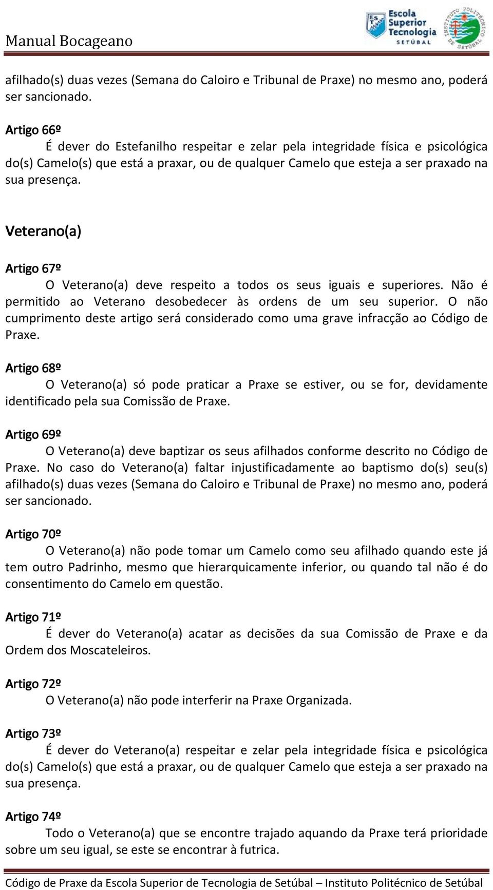 Veterano(a) Artigo 67º O Veterano(a) deve respeito a todos os seus iguais e superiores. Não é permitido ao Veterano desobedecer às ordens de um seu superior.