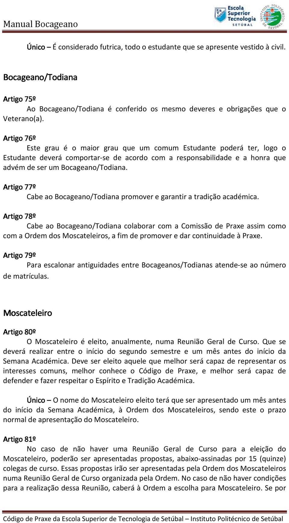 Artigo 77º Cabe ao Bocageano/Todiana promover e garantir a tradição académica.