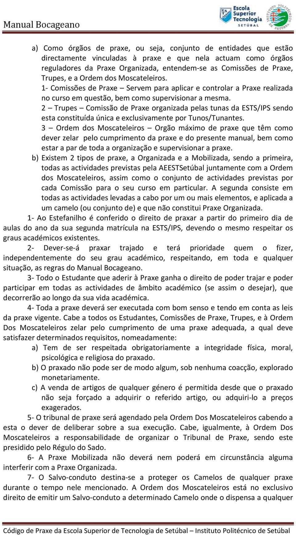 2 Trupes Comissão de Praxe organizada pelas tunas da ESTS/IPS sendo esta constituída única e exclusivamente por Tunos/Tunantes.