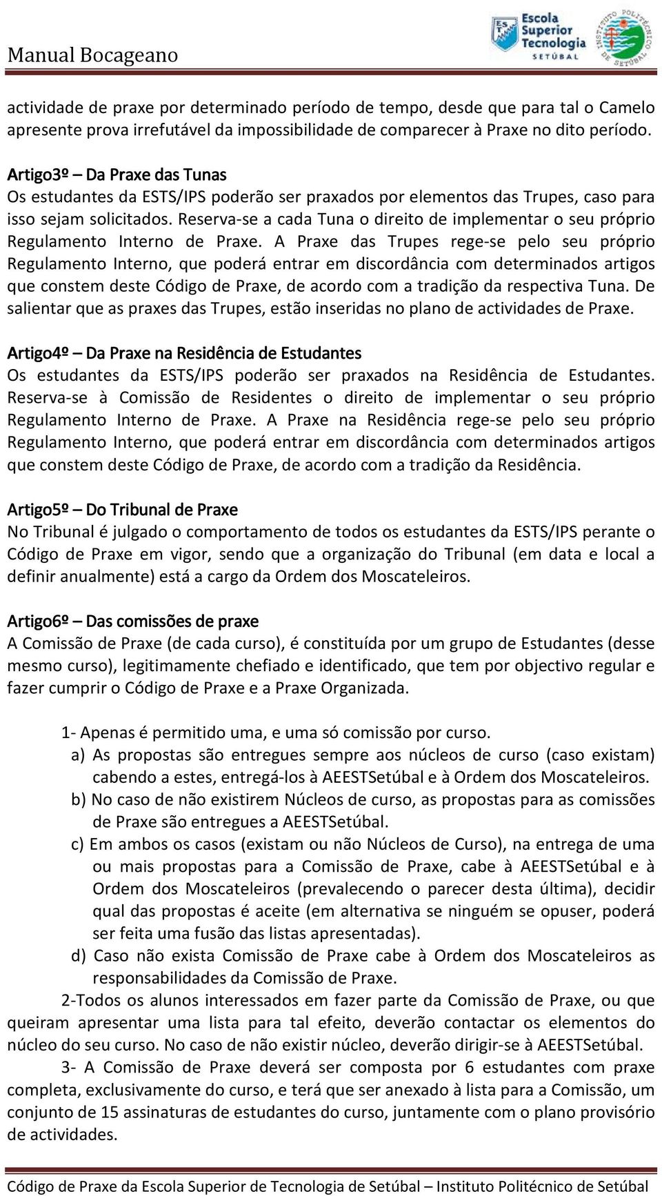 Reserva-se a cada Tuna o direito de implementar o seu próprio Regulamento Interno de Praxe.