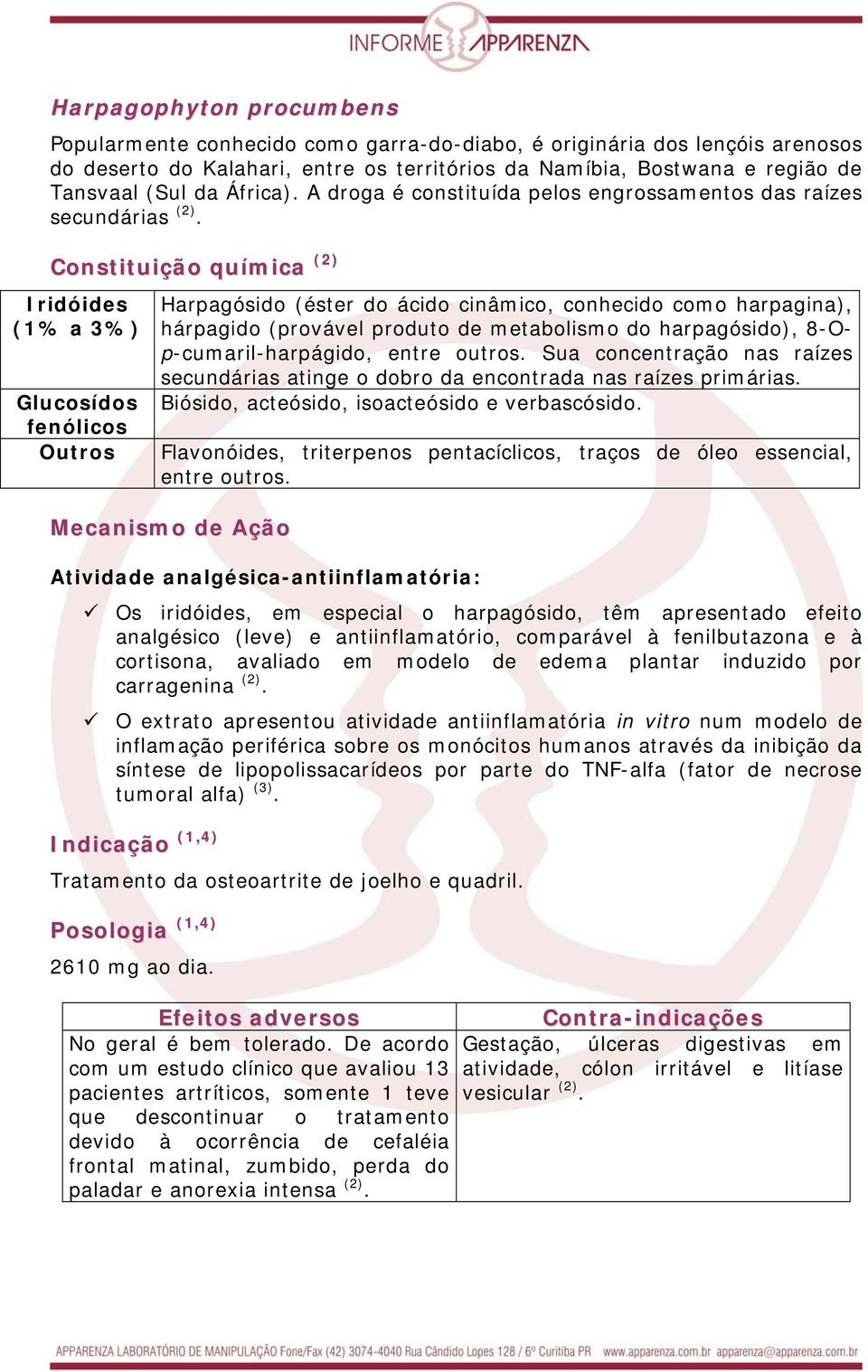 Constituição química (2) Iridóides (1% a 3%) Glucosídos fenólicos Outros Harpagósido (éster do ácido cinâmico, conhecido como harpagina), hárpagido (provável produto de metabolismo do harpagósido),