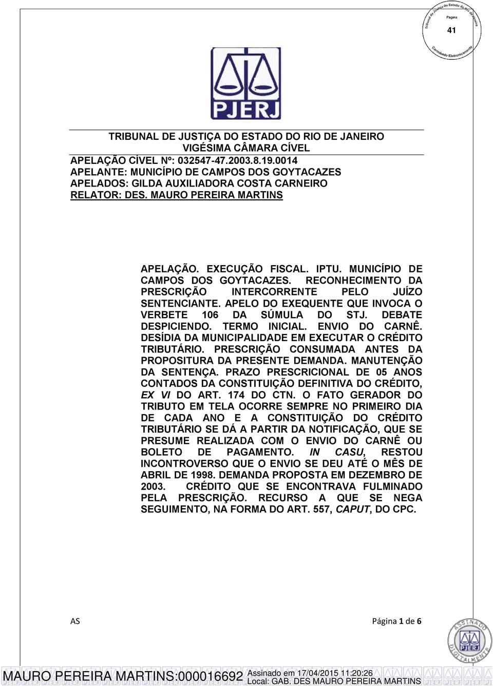 APELO DO EXEQUENTE QUE INVOCA O VERBETE 106 DA SÚMULA DO STJ. DEBATE DESPICIENDO. TERMO INICIAL. ENVIO DO CARNÊ. DESÍDIA DA MUNICIPALIDADE EM EXECUTAR O CRÉDITO TRIBUTÁRIO.