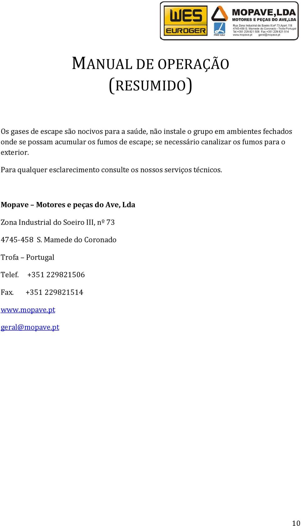 Para qualquer esclarecimento consulte os nossos serviços técnicos.