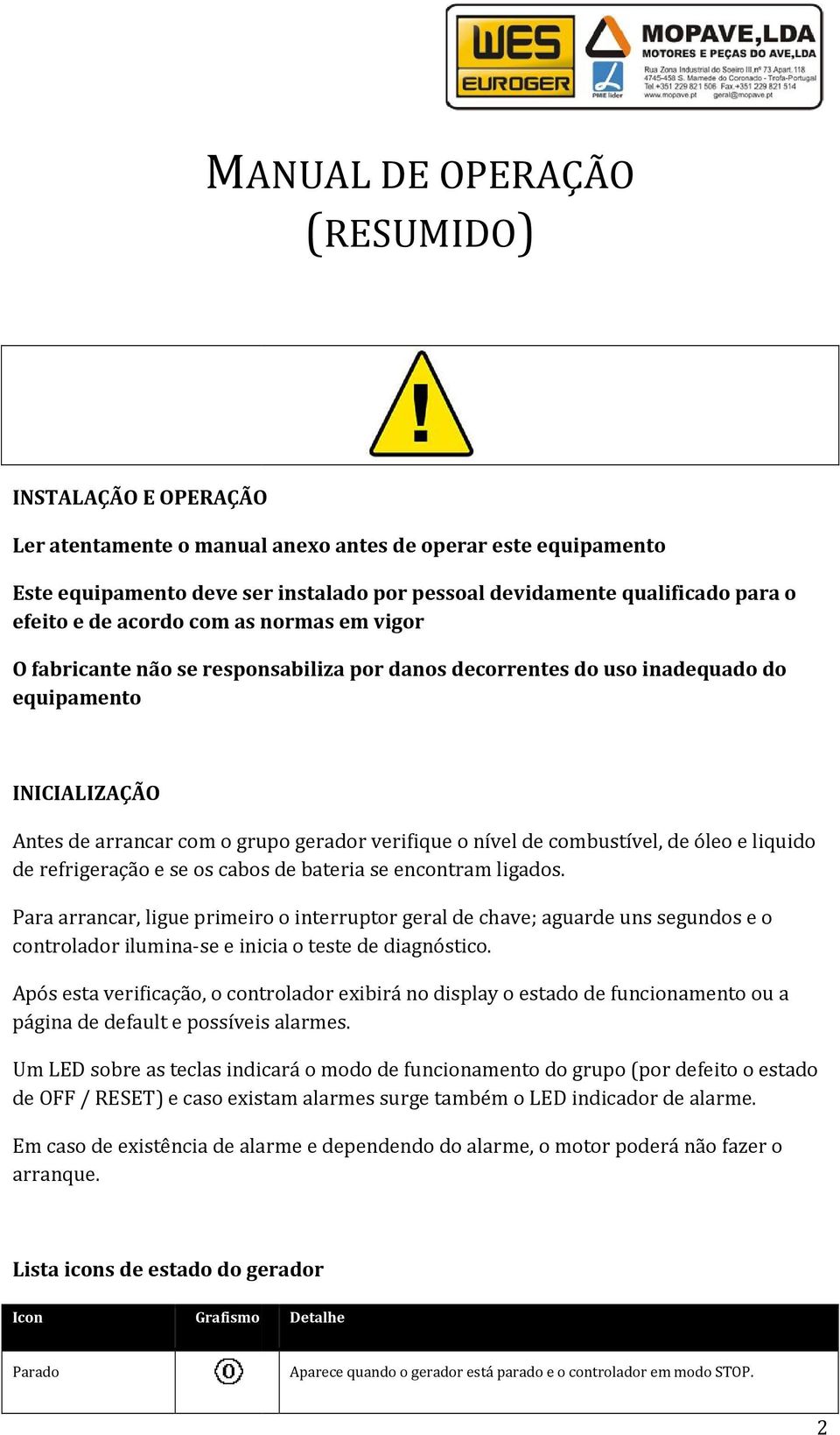 liquido de refrigeração eração e se os cabos de bateria se encontram ligados.