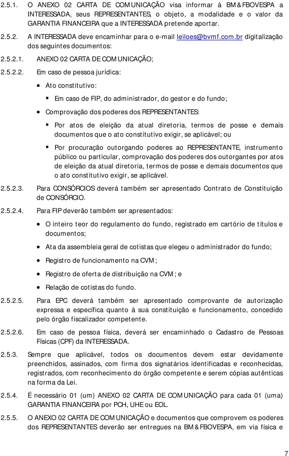 5.2.1. ANEXO 02 CARTA DE COMUNICAÇÃO; 2.5.2.2. Em caso de pessoa jurídica: Ato constitutivo: Em caso de FIP, do administrador, do gestor e do fundo; Comprovação dos poderes dos REPRESENTANTES: Por