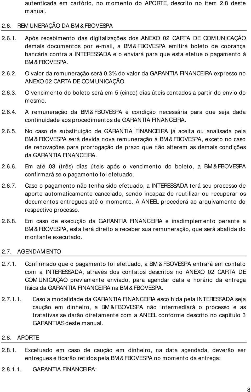 efetue o pagamento à BM&FBOVESPA. 2.6.2. O valor da remuneração será 0,3% do valor da GARANTIA FINANCEIRA expresso no ANEXO 02 CARTA DE COMUNICAÇÃO. 2.6.3. O vencimento do boleto será em 5 (cinco) dias úteis contados a partir do envio do mesmo.