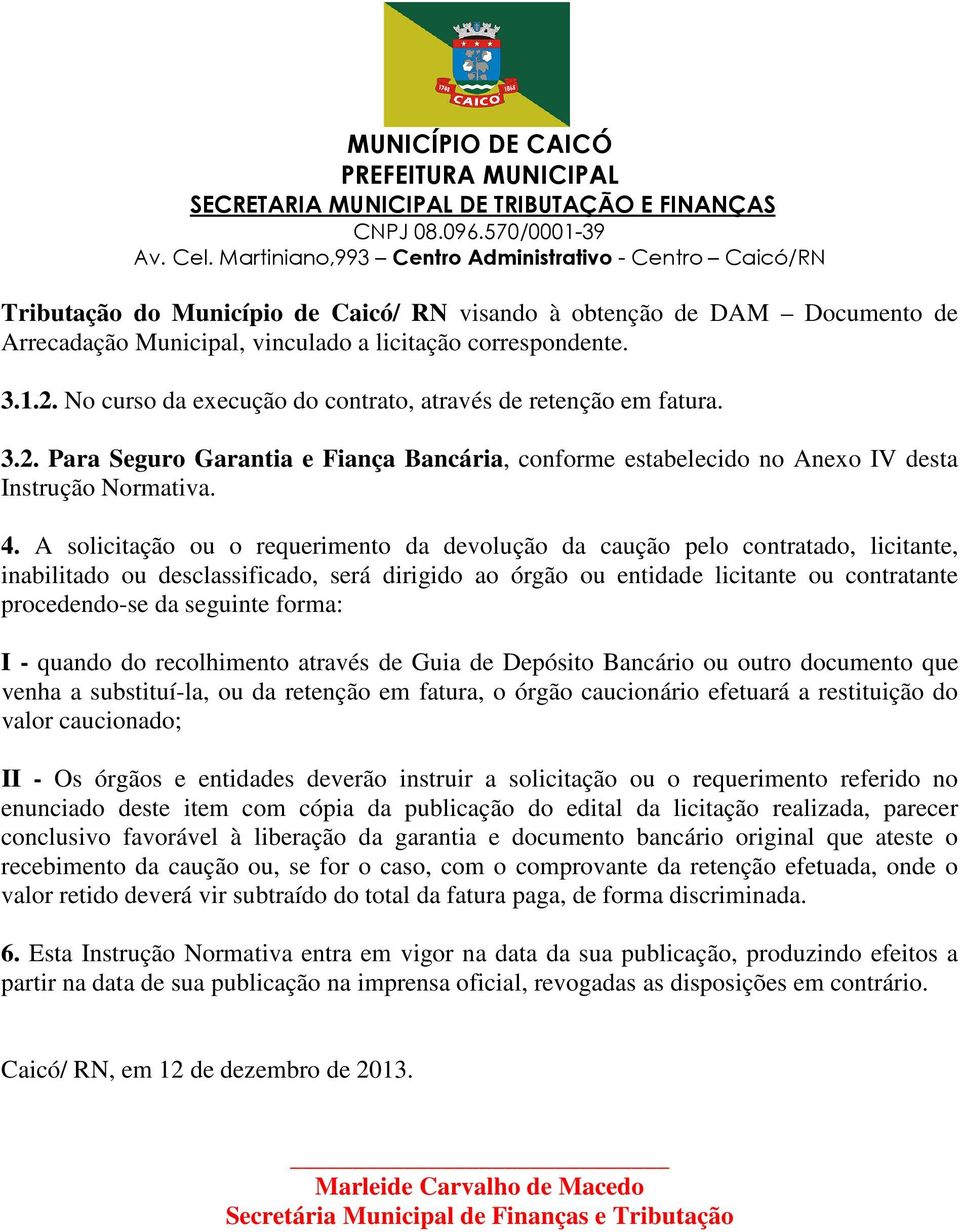 A solicitação ou o requerimento da devolução da caução pelo contratado, licitante, inabilitado ou desclassificado, será dirigido ao órgão ou entidade licitante ou contratante procedendo-se da