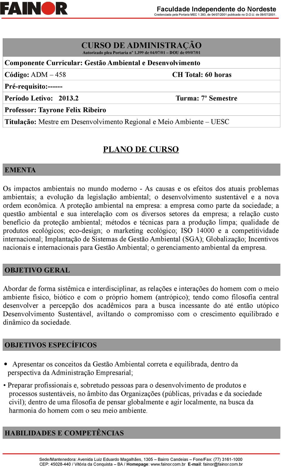 2 Professor: Tayrone Felix Ribeiro CH Total: 60 horas Turma: 7º Semestre Titulação: Mestre em Desenvolvimento Regional e Meio Ambiente UESC EMENTA PLANO DE CURSO Os impactos ambientais no mundo