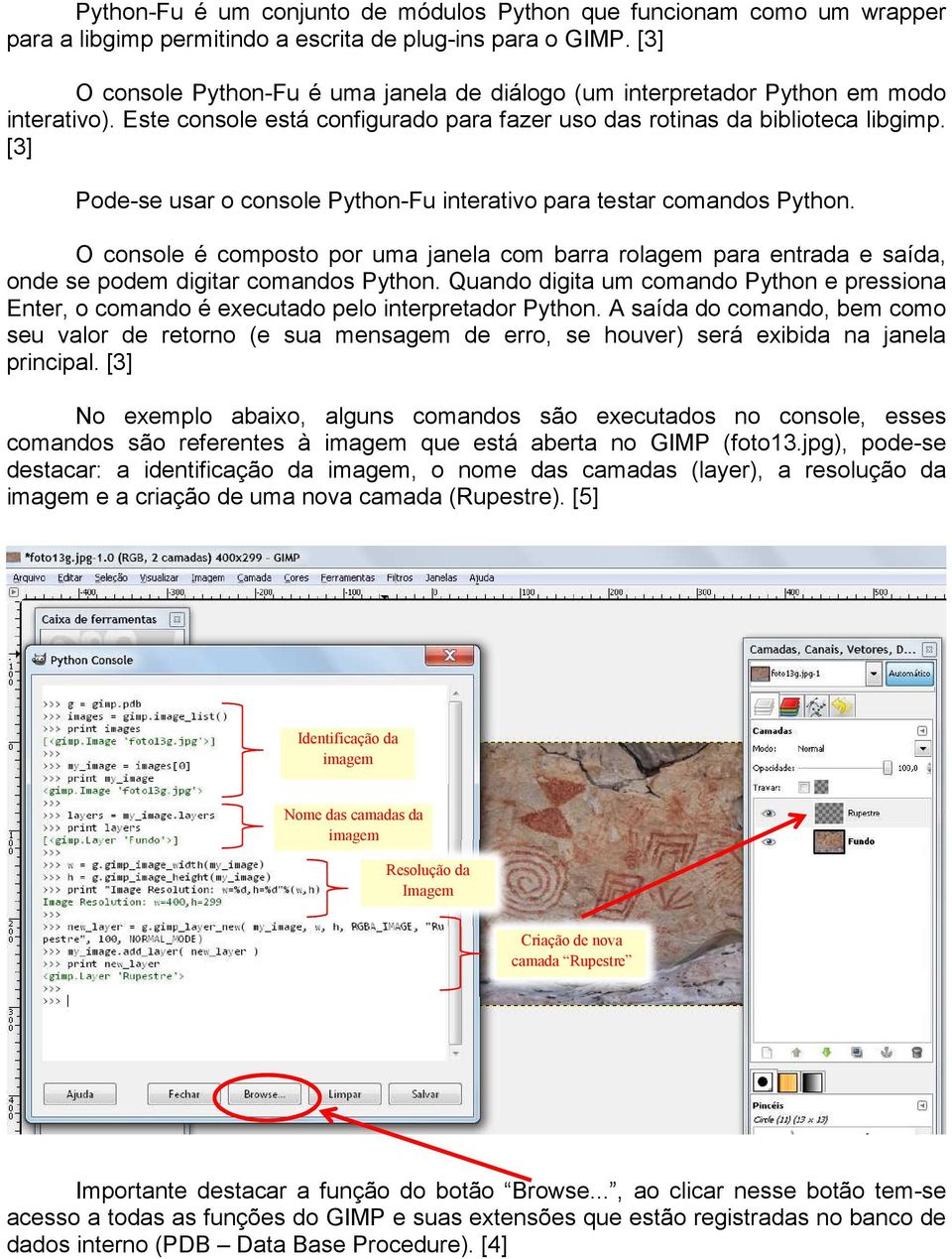 [3] Pode-se usar o console Python-Fu interativo para testar comandos Python. O console é composto por uma janela com barra rolagem para entrada e saída, onde se podem digitar comandos Python.