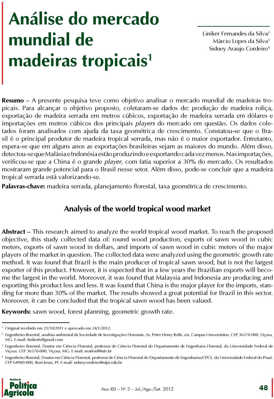 Para alcançar o objetivo proposto, coletaram-se dados de: produção de madeira roliça, exportação de madeira serrada em metros cúbicos, exportação de madeira serrada em dólares e importações em metros