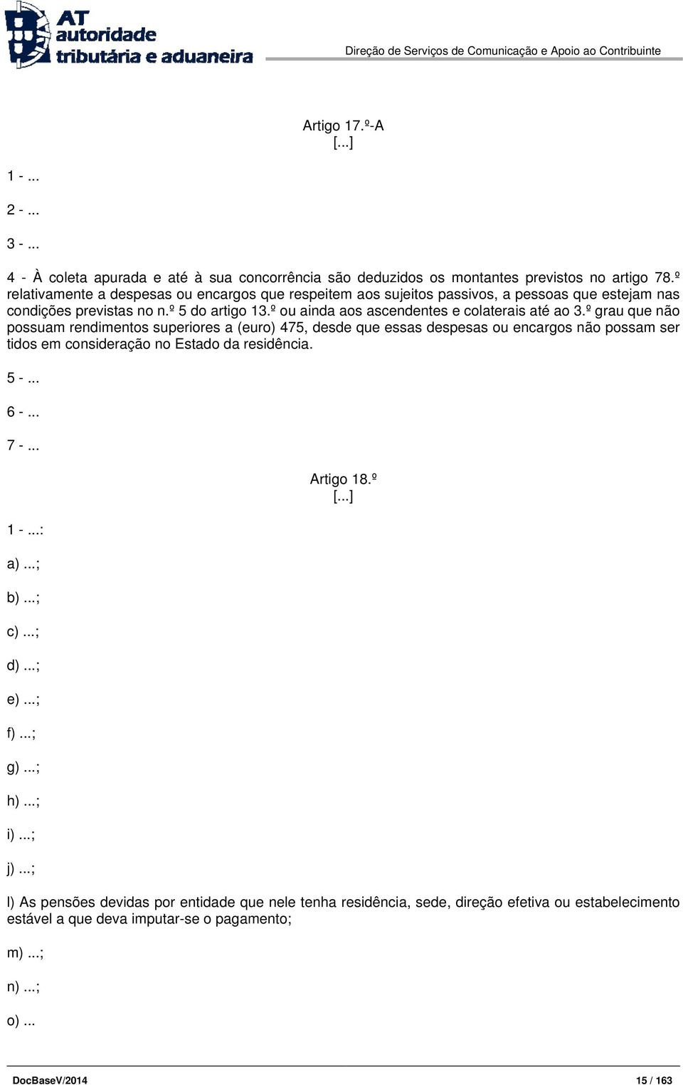 º grau que não possuam rendimentos superiores a (euro) 475, desde que essas despesas ou encargos não possam ser tidos em consideração no Estado da residência. 5 -... 6 -... 7 -... 1 -...: a)...; b).