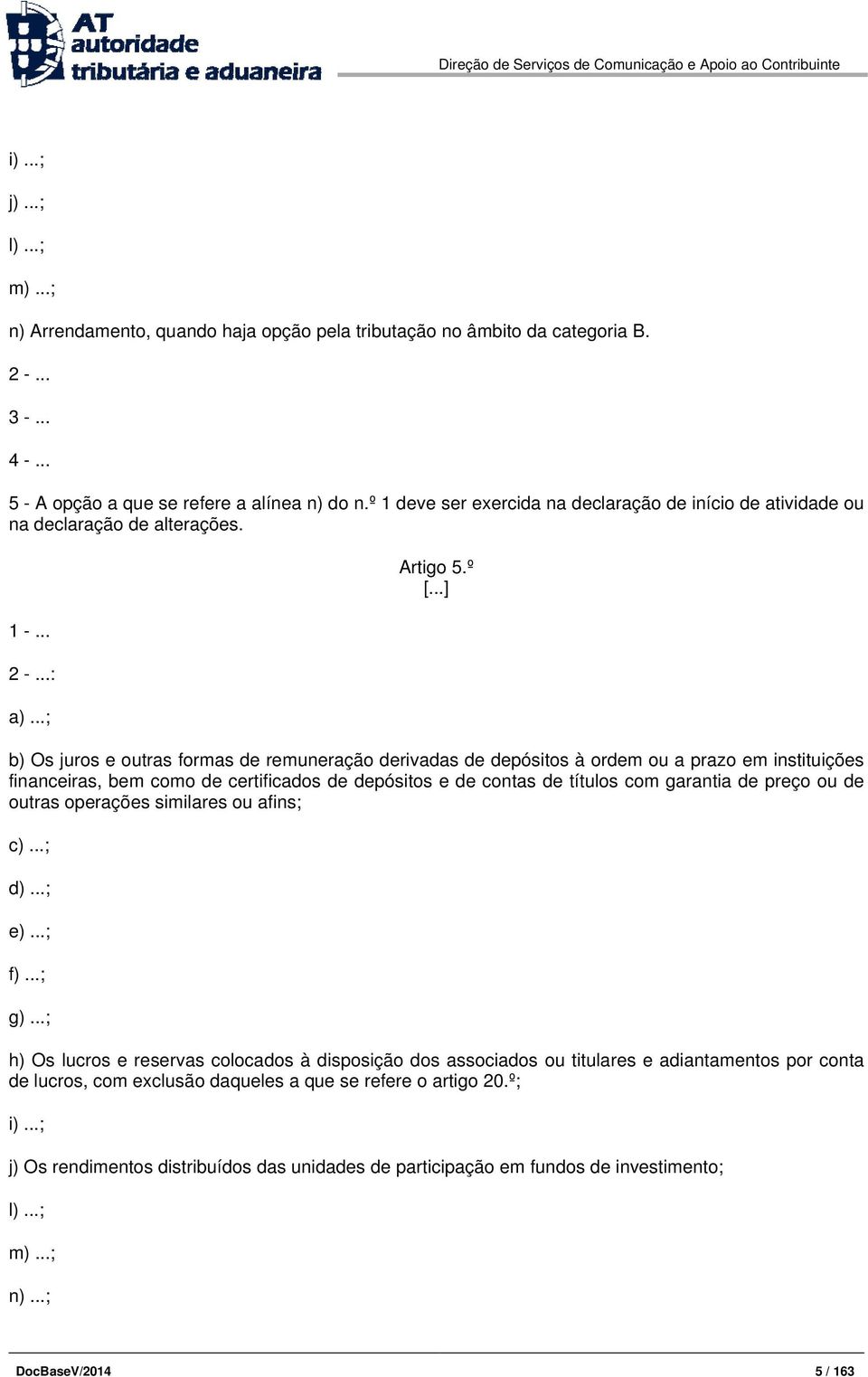 ..] b) Os juros e outras formas de remuneração derivadas de depósitos à ordem ou a prazo em instituições financeiras, bem como de certificados de depósitos e de contas de títulos com garantia de