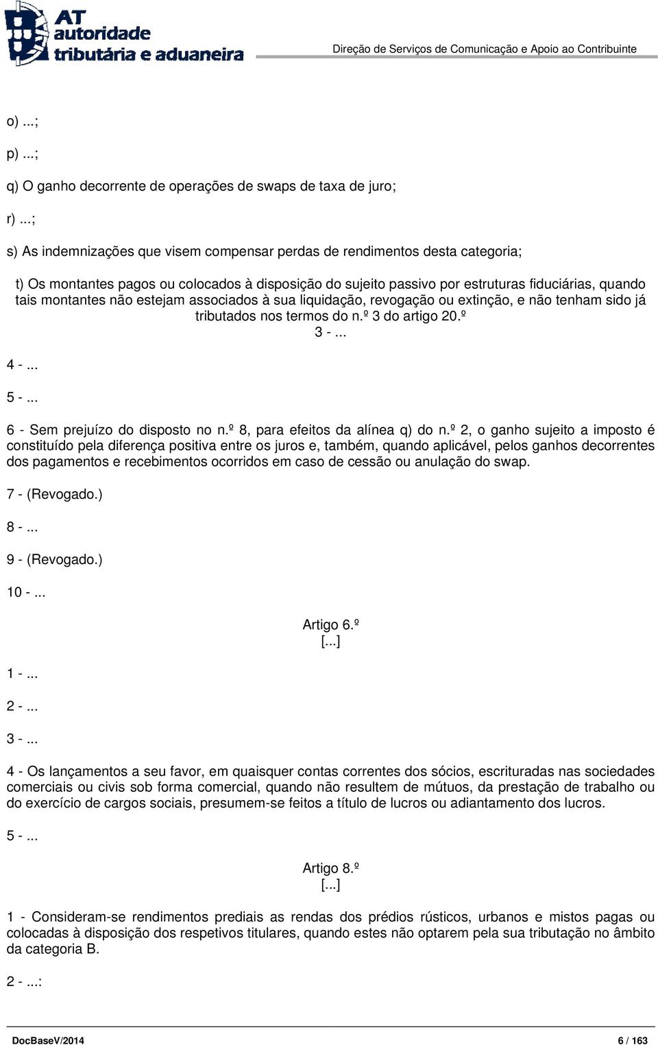 não estejam associados à sua liquidação, revogação ou extinção, e não tenham sido já tributados nos termos do n.º 3 do artigo 20.º 3 -... 4 -... 5 -... 6 - Sem prejuízo do disposto no n.